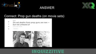 Answer
Connect: Prop gun deaths (on movie sets)
ANSWER
 