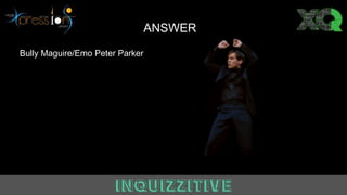 ANSWER
Bully Maguire/Emo Peter Parker
 