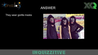 ANSWER
They wear gorilla masks
 