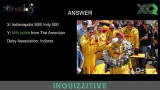 ANSWER
X: Indianapolis 500/ Indy 500
Y: Milk bottle from The American
Dairy Association, Indiana
 