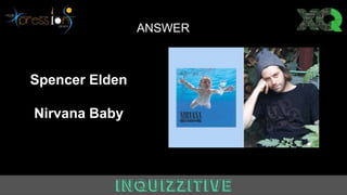 ANSWER
Spencer Elden
Nirvana Baby
 