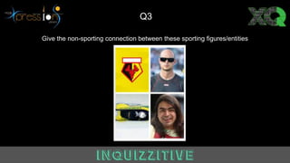 Give the non-sporting connection between these sporting figures/entities
Q3
 