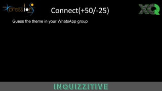 Guess the theme in your WhatsApp group
Connect(+50/-25)
 