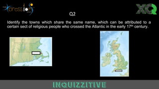 Identify the towns which share the same name, which can be attributed to a
certain sect of religious people who crossed the Atlantic in the early 17th century.
Q2
 