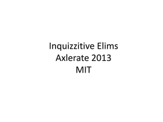 Inquizzitive Elims
  Axlerate 2013
       MIT
 