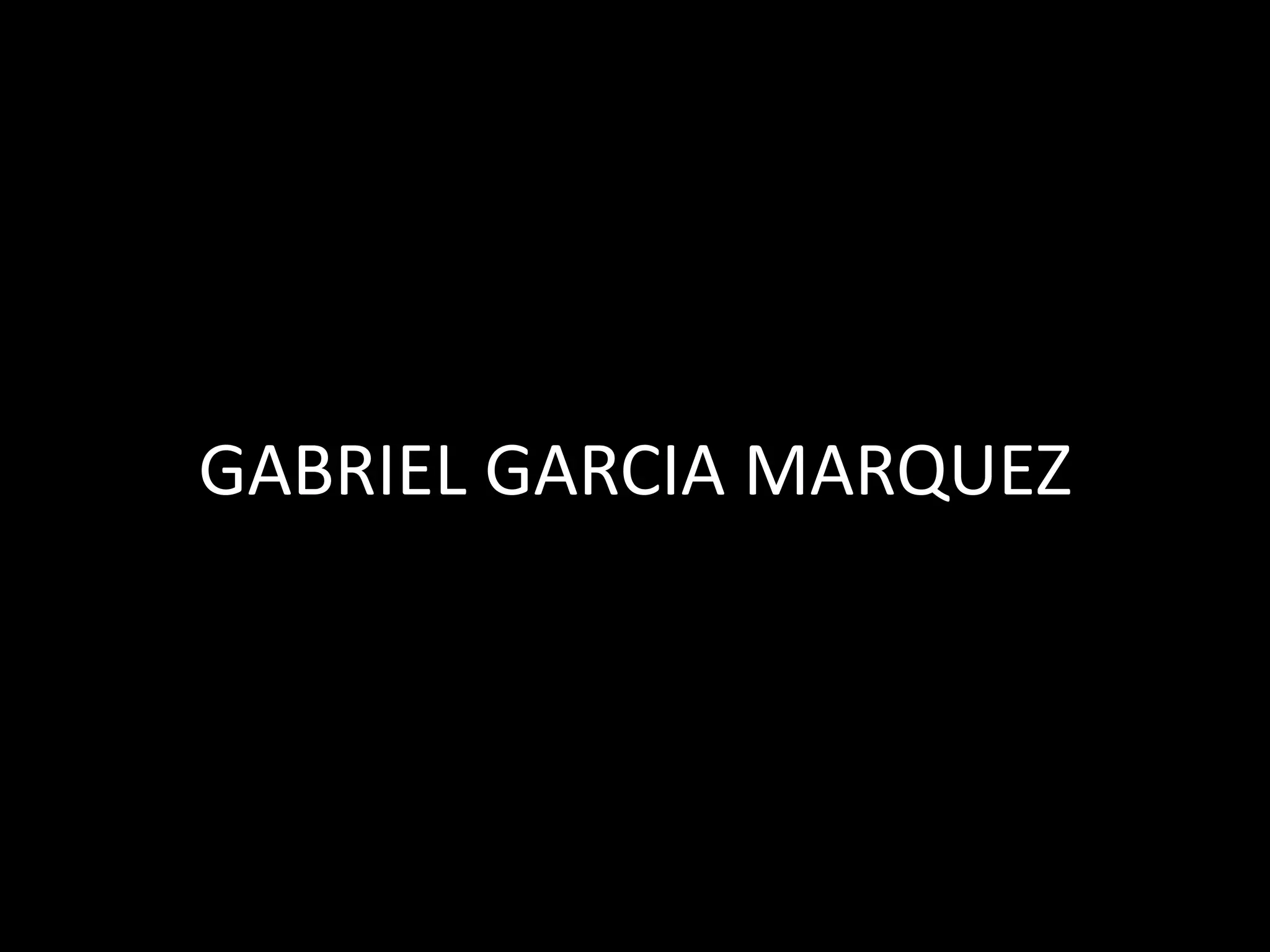 GABRIEL GARCIA MARQUEZ
 