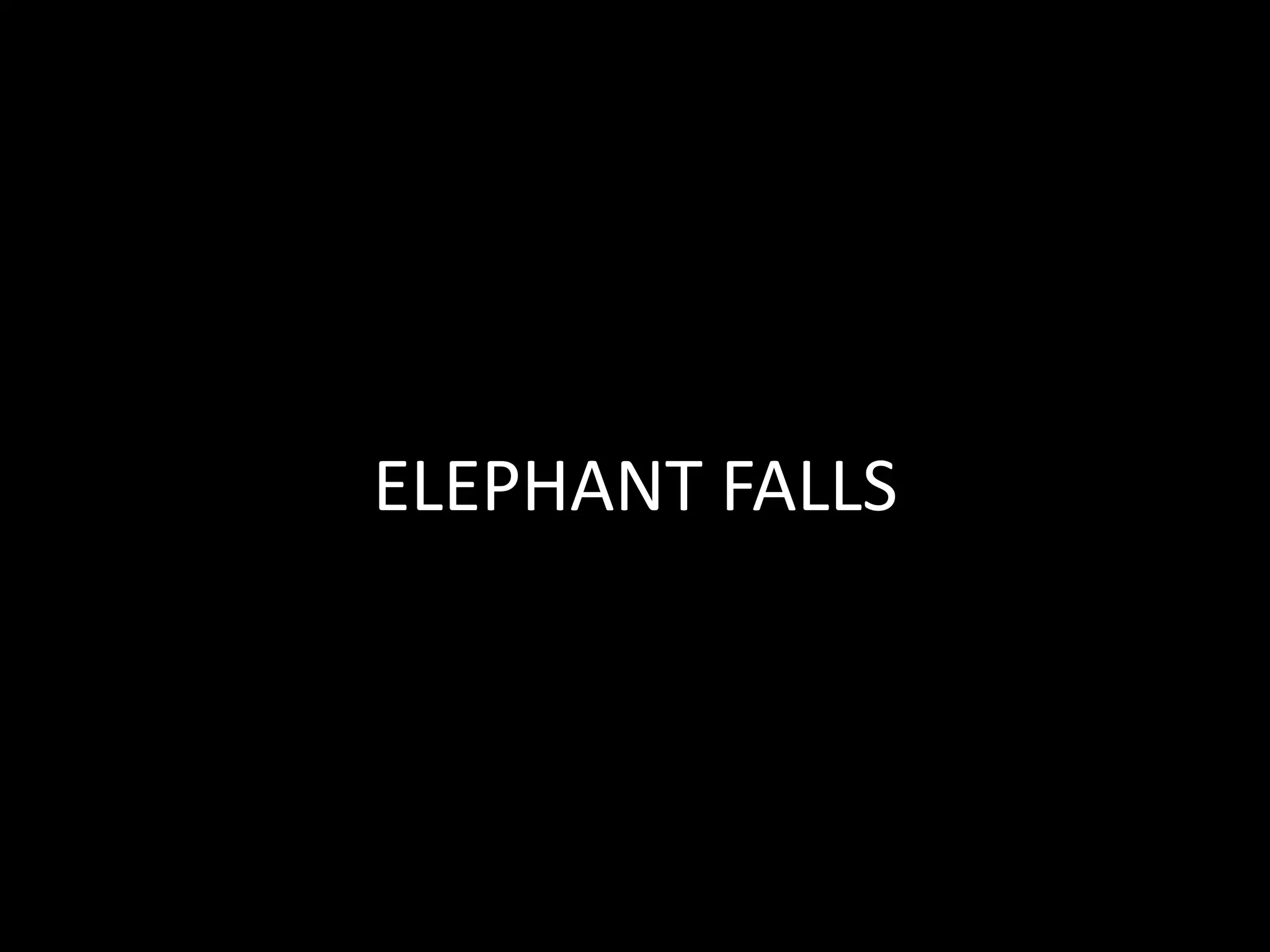 ELEPHANT FALLS
 