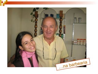 … na barbearia 