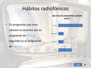 Hábitos radiofónicos8Os programas que mais cativam os ouvintes são os programas de música seguindo-se os programas de notíciasSair