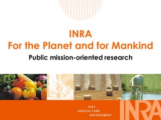 INRA For the Planet and for Mankind Public mission-oriented research D I E T  A G R I C U L T U R E   E N V I R O N M E N T 