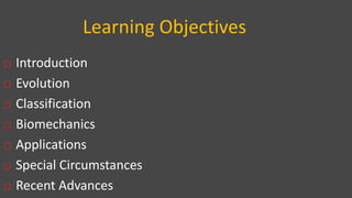 Learning Objectives
 Introduction
 Evolution
 Classification
 Biomechanics
 Applications
 Special Circumstances
 Recent Advances
 
