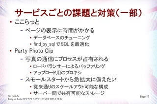`ӥȤn}Ȍߣһ
   ä
       C   ک`αʾ˕rg
               ǩ`٩`Υ`˥
            
                find_by_sql  SQL m

    Party Photo Clip
      C дͨŤ˥ץռФ
            
                `ɥХ󥵩`ˤХåե
            
                åץ`äΥץ
       C   `륹`Ȥ鼱˂䤨
               ͨΥ`륢ȿܤʘ
            
                `Щ`gǹпܤʥȥ`
2011-09-24                               Page 17
Ruby on Rails Υ饦ɤǥ`ӥϤ
 