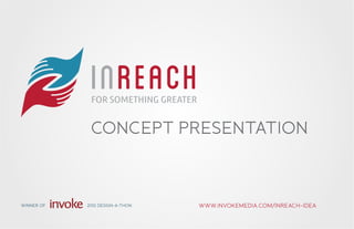Concept Presentation



Winner of   2012 design-a-thon   www.invokemedia.com/inreach-idea
 