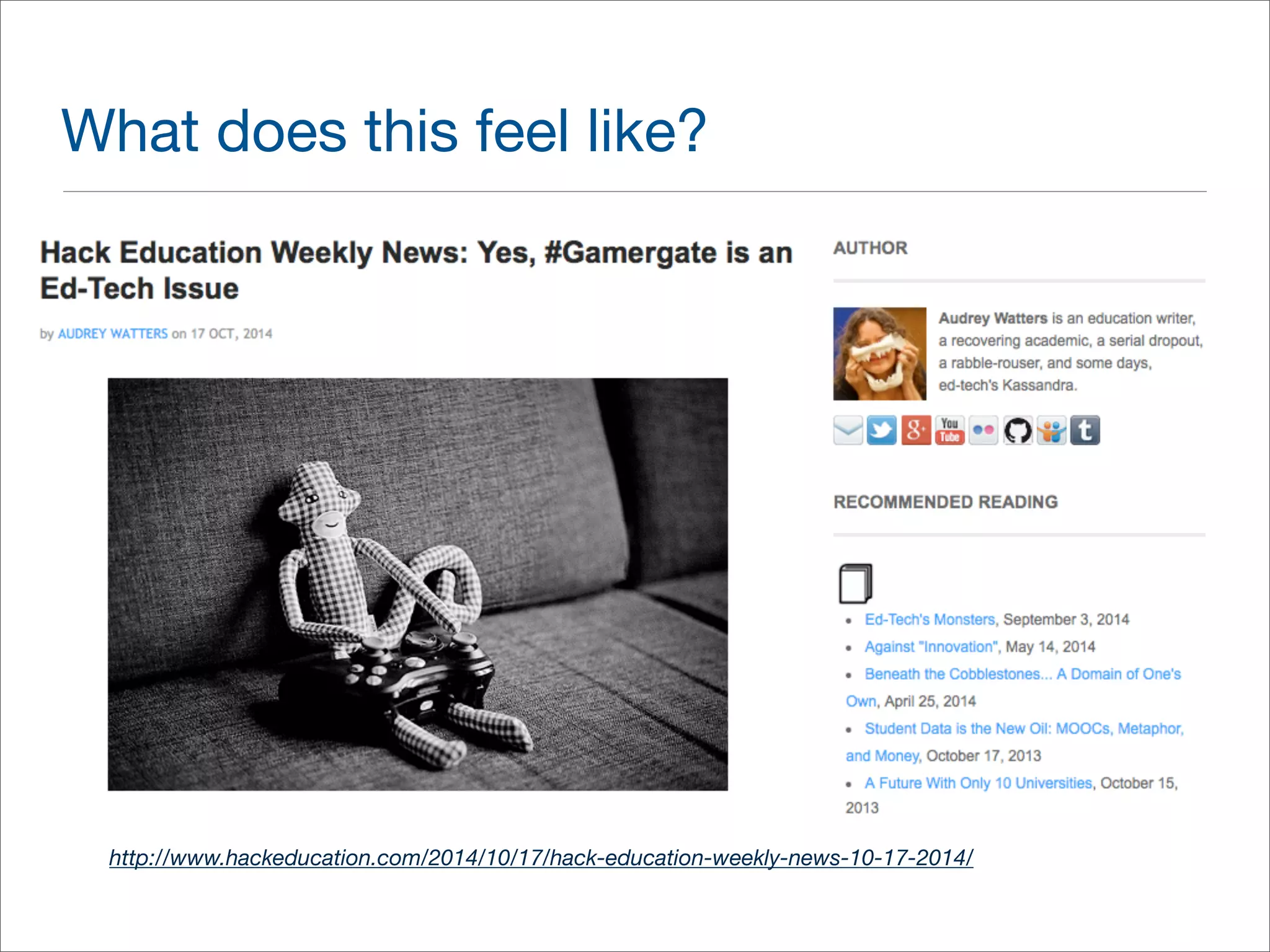 What does this feel like? 
http://www.hackeducation.com/2014/10/17/hack-education-weekly-news-10-17-2014/ 
 