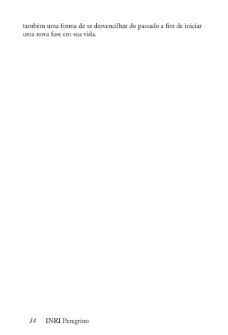 34 INRI Peregrino
também uma forma de se desvencilhar do passado a fim de iniciar
uma nova fase em sua vida.
 
