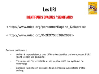 Les URI
                 IDENTIFIANTS OPAQUES / SIGNIFIANTS

<http://www.mied.org/personne/Eugene_Delacroix>

<http://www....