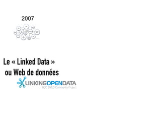 2007




Le « Linked Data »
 ou Web de données
 