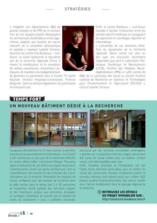 s t r at é g i e s



« Intégrées aux départements R&D de                                      Enfin, le centre Bordeaux — Sud-Ouest
grands comptes et de PME de ce secteur,                                  travaille à faciliter l’interaction entre les
huit de nos équipes-projets développent                                  mondes réel et numérique, en conjuguant
les architectures d’ordinateurs et les algo-                             les approches en sociologie, cognition et
rithmes adaptés aux besoins de calculs                                   informatique.
intensifs de la simulation aéronautique                                  « L’ensemble de ces domaines béné-
et spatiale », explique Isabelle Terrasse,                               ficie du dynamisme de la recherche
directrice du centre Inria Bordeaux — Sud-                               régionale. Notre centre est ainsi en
Ouest. La santé représente le deuxième                                   lien avec les structures récemment
axe de la recherche régionale d’Inria, à                                 implantées que sont le Laboratoire Pho-
travers la modélisation et la simulation                                 tonique, Numérique et Nanosciences
de cellules cancéreuses, d’arythmies car-                                (LP2N), l’Institut des Maladies Neuro-
diaques, de maladies neurodégénératives,                                 dégénératives (IMN), le LyRE (centre de
de génomes en partenariat avec le Cluster TIC Santé         R&D de la Lyonnaise des eaux) ou encore l’Institut
Aquitain, l’Institut Hospitalo-Universitaire, l’Institut    national de Recherche en Sciences et Technologies
Bergonié… Dans ce domaine également, les partenaires        pour l’Environnement et l’Agriculture (IRSTEA) »,
ne manquent pas.                                            conclut Isabelle Terrasse.



  temps fort
U n n o u v e a u b âtim e n t d é d i é à l a r e ch e r ch e




Inaugurée officiellement le 15 mars dernier, la première    parcourue par des terrasses ensoleillées aménagées,
tranche du nouveau bâtiment Inria Bordeaux _ Sud-Ouest      « grande rue » suspendue entre les étages, desservant
a été investie par un peu plus de la moitié des effectifs   des zones de travail vitrées pour un meilleur contact
du centre, début juillet. L’architecte Philippe Thouveny    visuel...) ont été travaillées avec soin.
signe la réalisation de cet édifice aux lignes résolument   Enfin, l’isolation phonique et l’éclairement ont fait
contemporaines. Outre son geste architectural, c’est sa     l’objet d’une attention particulière, pour le confort de
compréhension des besoins et des attentes des futurs        travail des personnels. Presque entièrement passif, le
utilisateurs qui l’a emporté. Modularité des espaces de     nouveau vaisseau Inria répond aussi aux critères HQE
travail, configurés pour des équipes de recherche dont      (Haute Qualité Environnementale). Des atouts solides
la taille évolue dans le temps (de 5 à 30 personnes         pour s’ancrer durablement dans le paysage régional de
en moyenne), mixité spatiale des fonctions support          la recherche.
et des chercheurs, propice aux rencontres, échanges                           	 Retrouvez les détails
et synergies, favorisées de surcroît par la création de                      	du projet immobilier sur :
zones de croisement «  cosy  » (cafétéria conviviale,                        	http://construire.bordeaux.inria.fr



 magazine
                 20
 