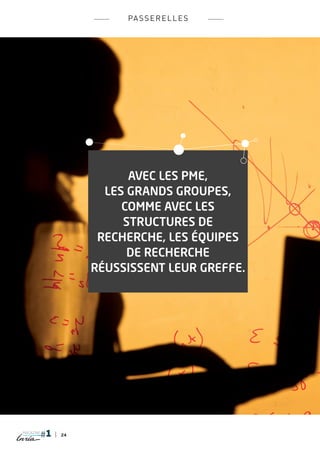 pa s s e r e l l e s




                      Avec les PME,
                  les grands groupes,
                     comme avec les
                     structures de
                 recherche, les équipes
                      de recherche
                réussissent leur greffe.




magazine
           24
 