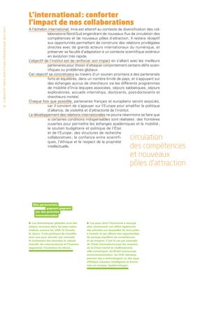 L’international : conforter
                                                                                 l’impact de nos collaborations
• O b j e c t i f I n r i a 2 0 2 0 • P l a n st r at é g i qu e 2 013 – 2 017




                                                                                 A l’échelon international, Inria est attentif au contexte de diversification des col-
                                                                                              laborations Nord-Sud engendrant de nouveaux flux de circulation des
                                                                                              compétences et de nouveaux pôles d’attraction. Il restera réceptif
                                                                                              aux opportunités permettant de construire des relations privilégiées
                                                                                              directes avec de grands acteurs internationaux du numérique, et
                                                                                              préserver sa faculté d’adaptation à un contexte scientifique extérieur
                                                                                              en évolution très rapide.
                                                                                 L’objectif de l’institut est de renforcer son impact en s’alliant avec les meilleurs
                                                                                              partenaires pour choisir d’attaquer conjointement certains défis scien-
                                                                                              tifiques ou problèmes globaux.
                                                                                 Cet objectif se concrétisera au travers d’un soutien prioritaire à des partenariats
                                                                                              forts et équilibrés, dans un nombre limité de pays, et s’appuyant sur
                                                                                              des échanges accrus de chercheurs via les différents programmes
                                                                                              de mobilité d’Inria (équipes associées, séjours sabbatiques, séjours
                                                                                              exploratoires, accueils internships, doctorants, post-doctorants et
                                                                                              chercheurs invités).
                                                                                 Chaque fois que possible, partenaires français et européens seront associés,
 42                                                                                           car il convient de s’appuyer sur l’Europe pour amplifier la politique
                                                                                              d’alliance, de visibilité et d’attractivité de l’institut.
                                                                                 Le développement des relations internationales ne pourra néanmoins se faire que
                                                                                              si certaines conditions indispensables sont réalisées : des frontières
                                                                                              ouvertes pour permettre les échanges académiques et la mobilité ;
                                                                                              le soutien budgétaire et politique de l’État
                                                                                              et de l’Europe ; des structures de recherche
                                                                                              collaboratives ; la confiance entre scientifi-
                                                                                              ques, l’éthique et le respect de la propriété
                                                                                                                                                                circulation
                                                                                              intellectuelle.                                                   des compétences
                                                                                                                                                                et nouveaux
                                                                                                                                                                pôles d’attraction




                                                                                     Des partenariats
                                                                                              gagnant-gagnant
                                                                                      sur des priorités
                                                                                      internationales


                                                                                 •   Les thématiques globales sont des       •  Les pays dont l’économie a émergé
                                                                                 enjeux reconnus dans les pays indus­        plus récemment ont défini également
                                                                                 trialisés comme les USA, le Canada,         des priorités sur lesquelles ils sont prêts
                                                                                 le Japon : il est pertinent de travailler   à investir et qui offrent des opportunités
                                                                                 avec eux pour aborder par exemple           de partage équilibré de compétences
                                                                                 le traitement des données et calculs        et de moyens. C’est le cas par exemple
                                                                                 massifs, les neurosciences et l’homme       de l’Inde (innovations pour les masses),
                                                                                 augmenté, l’évolution du climat…            de la Chine (santé et vieillissement,
                                                                                                                             ville numérique), du Brésil (ressources
                                                                                                                             environnementales), du Chili (dévelop-
                                                                                                                             pement des e-technologies) ou des pays
                                                                                                                             d’Afrique (réseaux intelligents et écono-
                                                                                                                             mes en énergie, épidémiologie).
 