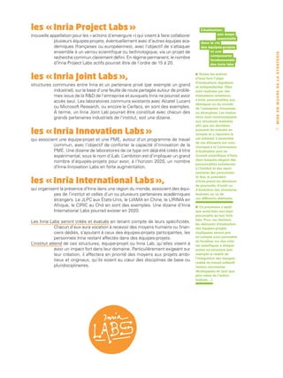 les « Inria Project Labs »                                                                   L’évaluation :
(nouvelle appellation pour les « actions d’envergure ») qui visent à faire collaborer                  une étape
                                                                                                       essentielle
            plusieurs équipes-projets, éventuellement avec d’autres équipes aca-             dans la vie
            démiques (françaises ou européennes), avec l’objectif de s’attaquer              des équipes-projets
            ensemble à un verrou scientifique ou technologique, via un projet de                   et une




                                                                                                                         M I S E E N Œ U V R E D E L A ST R AT É G I E
                                                                                                   composante
            recherche commun clairement défini. En régime permanent, le nombre                     fondamentale
            d’Inria Project Labs actifs pourrait être de l’ordre de 15 à 20.                       des Inria labs



les « Inria Joint Labs »,                                                                •  Toutes les actions
                                                                                         d’Inria font l’objet
                                                                                         d’évaluations régulières
structures communes entre Inria et un partenaire privé (par exemple un grand             et indépendantes. Elles
            industriel), sur la base d’une feuille de route partagée autour de problè-   sont réalisées par des
            mes issus de la RD de l’entreprise et auxquels Inria ne pourrait avoir      évaluateurs extérieurs
                                                                                         à Inria, personnalités aca-
            accès seul. Les laboratoires communs existants avec Alcatel Lucent
                                                                                         démiques ou du monde
            ou Microsoft Research, ou encore le Cerfacs, en sont des exemples.           de l’entreprise, françaises
            À terme, un Inria Joint Lab pourrait être constitué avec chacun des          ou étrangères. Les évalua-
            grands partenaires industriels de l’institut, soit une dizaine.              tions sont communiquées
                                                                                         aux structures évaluées
                                                                                         afin que ces dernières

les « Inria Innovation Labs »                                                            puissent les prendre en
                                                                                         compte et y répondre le
                                                                                                                             51


qui associent une équipe-projet et une PME, autour d’un programme de travail             cas échéant. L’ensemble
                                                                                         de ces éléments est com-
           commun, avec l’objectif de conforter la capacité d’innovation de la           muniqué à la Commission
           PME. Une dizaine de laboratoires de ce type ont déjà été créés à titre        d’évaluation puis au
           expérimental, sous le nom d’i­Lab. L’ambition est d’impliquer un grand        Conseil scientifique d’Inria
                                                                                         dans lesquels siègent des
           nombre d’équipes-projets pour avoir, à l’horizon 2020, un nombre
                                                                                         personnalités extérieures
           d’Inria Innovation Labs en forte augmentation.                                à l’institut et des repré-
                                                                                         sentants des personnels.

les « Inria International Labs »,
                                                                                         In fine, le président
                                                                                         d’Inria prend les décisions
                                                                                         de poursuite, d’arrêt ou
qui organisent la présence d’Inria dans une région du monde, associent des équi-         d’évolution des structures
            pes de l’institut et celles d’un ou plusieurs partenaires académiques        évaluées au vu de
            étrangers. Le JLPC aux États-Unis, le LIAMA en Chine, le LIRIMA en           ces différents éléments.

            Afrique, le CIRIC au Chili en sont des exemples. Une dizaine d’Inria
            International Labs pourrait exister en 2020.
                                                                                         •   Ce processus s’appli-
                                                                                         que aussi bien aux équi-
                                                                                         pes-projets qu’aux Inria
                                                                                         labs. Pour ces derniers,
Les Inria Labs seront créés et évalués en tenant compte de leurs spécificités.           les éléments d’évaluation
              Chacun d’eux aura vocation à recevoir des moyens humains ou finan-         des équipes-projets
              ciers dédiés, s’ajoutant à ceux des équipes-projets participantes, les     impliquées seront pris
              personnels Inria restant affectés dans des équipes-projets.                en compte pour permettre
                                                                                         de focaliser sur des critè-
L’institut attend de ces structures, équipe-projet ou Inria Lab, qu’elles visent à       res spécifiques à chaque
              avoir un impact fort dans leur domaine. Particulièrement exigeant sur      action ou structure (par
              leur création, il affectera en priorité des moyens aux projets ambi-       exemple la réalité de
                                                                                         l’intégration des équipes,
              tieux et originaux, qu’ils soient au cœur des disciplines de base ou
                                                                                         réalité du travail collectif,
              pluridisciplinaires.                                                       visions communes
                                                                                         développées en tant que
                                                                                         plus-value de l’action
                                                                                         évaluée…).
 