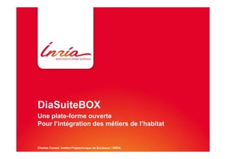 DiaSuiteBOX
Une plate-forme ouverte
Pour l’intégration des métiers de l’habitat


Charles Consel, Institut Polytechnique de Bordeaux / INRIA
 