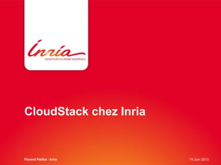 CloudStack chez Inria
Florent Paillot - Inria 19 Juin 2013
 