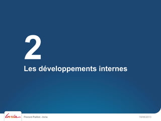 Florent Paillot - Inria 19/06/2013
Les développements internes
2
 