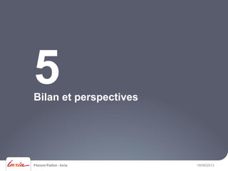 Florent Paillot - Inria 19/06/2013
Bilan et perspectives
5
 
