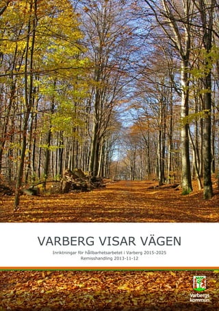 VARBERG VISAR VÄGEN
Inriktningar för hållbarhetsarbetet i Varberg 2015-2025
Remisshandling 2013-11-12

 
