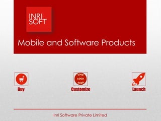 Mobile and Software Products
Buy Customize Launch
Inri Software Private Limited
 