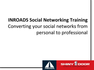 INROADS Social Networking Training Converting your social networks from personal to professional 