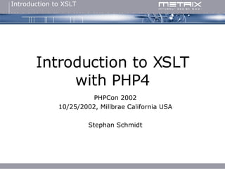 Introduction to XSLT with PHP4 PHPCon 2002 10/25/2002, Millbrae California USA Stephan Schmidt 