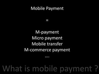 Mobile Payment

             =

         M-payment
        Micro payment
        Mobile transfer
     M-commerce payment
 ...