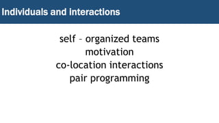 Individuals and interactions
self – organized teams
motivation
co-location interactions
pair programming
 