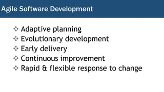 Agile Software Development
 Adaptive planning
 Evolutionary development
 Early delivery
 Continuous improvement
 Rapid & flexible response to change
 