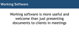 Working Software
Working software is more useful and
welcome than just presenting
documents to clients in meetings
 