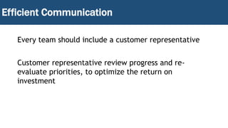 Efficient Communication
Every team should include a customer representative
Customer representative review progress and re...