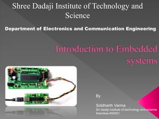 Shree Dadaji Institute of Technology and
Science
Department of Electronics and Communication Engineering
By
Siddharth Verma
Sri dadaji institute of technology and science
khandwa-450001
 