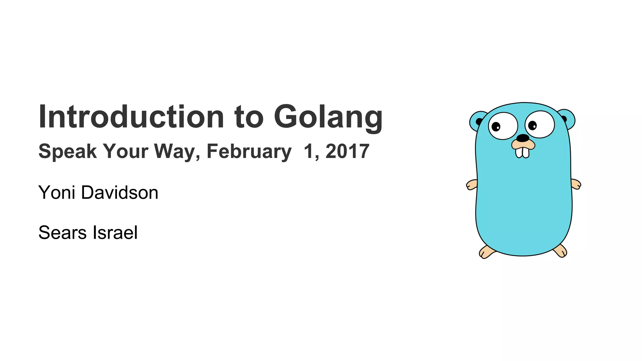 Introduction to Golang
Speak Your Way, February 1, 2017
Yoni Davidson
Sears Israel
 
