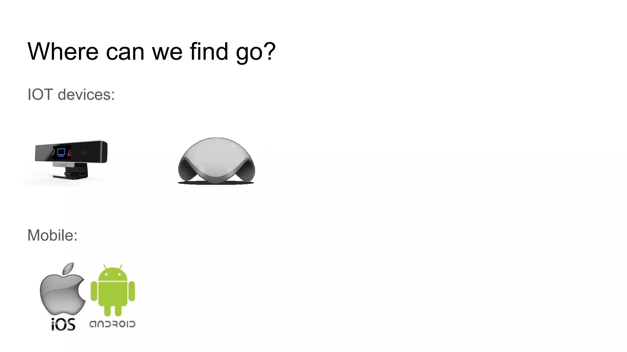 Where can we find go?
IOT devices:
Mobile:
 