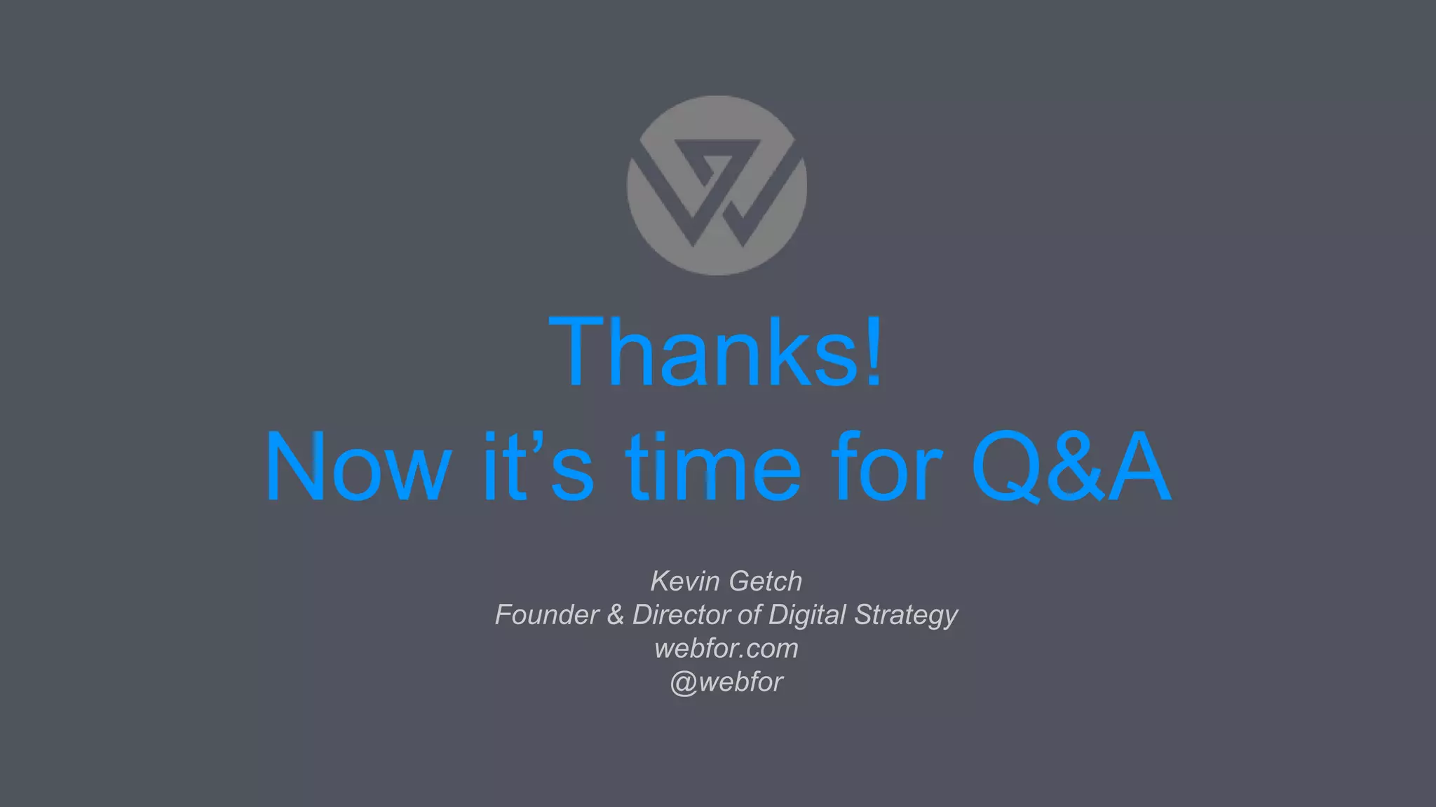Thanks!
Now it’s time for Q&A
Kevin Getch
Founder & Director of Digital Strategy
webfor.com
@webfor
 