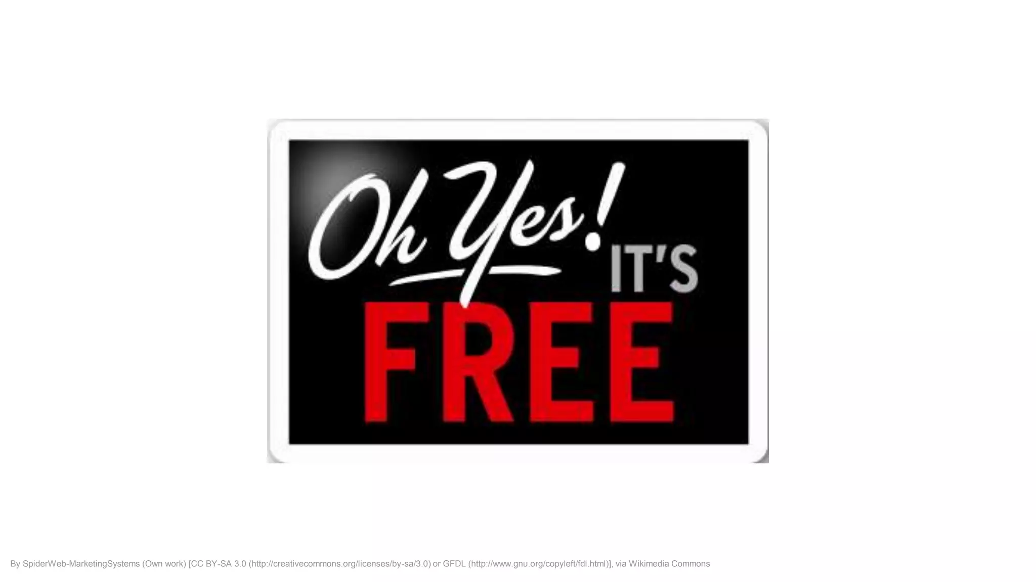 It’s
Free!
By SpiderWeb-MarketingSystems (Own work) [CC BY-SA 3.0 (http://creativecommons.org/licenses/by-sa/3.0) or GFDL (http://www.gnu.org/copyleft/fdl.html)], via Wikimedia Commons
 