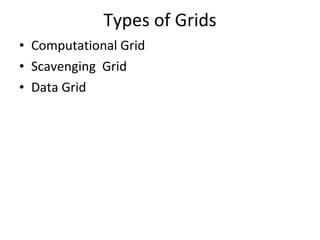 Types of Grids Computational Grid Scavenging  Grid  Data Grid 