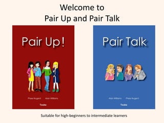 Welcome to
Pair Up and Pair Talk
Suitable for high-beginners to intermediate learners
 