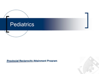 Provincial Reciprocity Attainment Program
Pediatrics
 