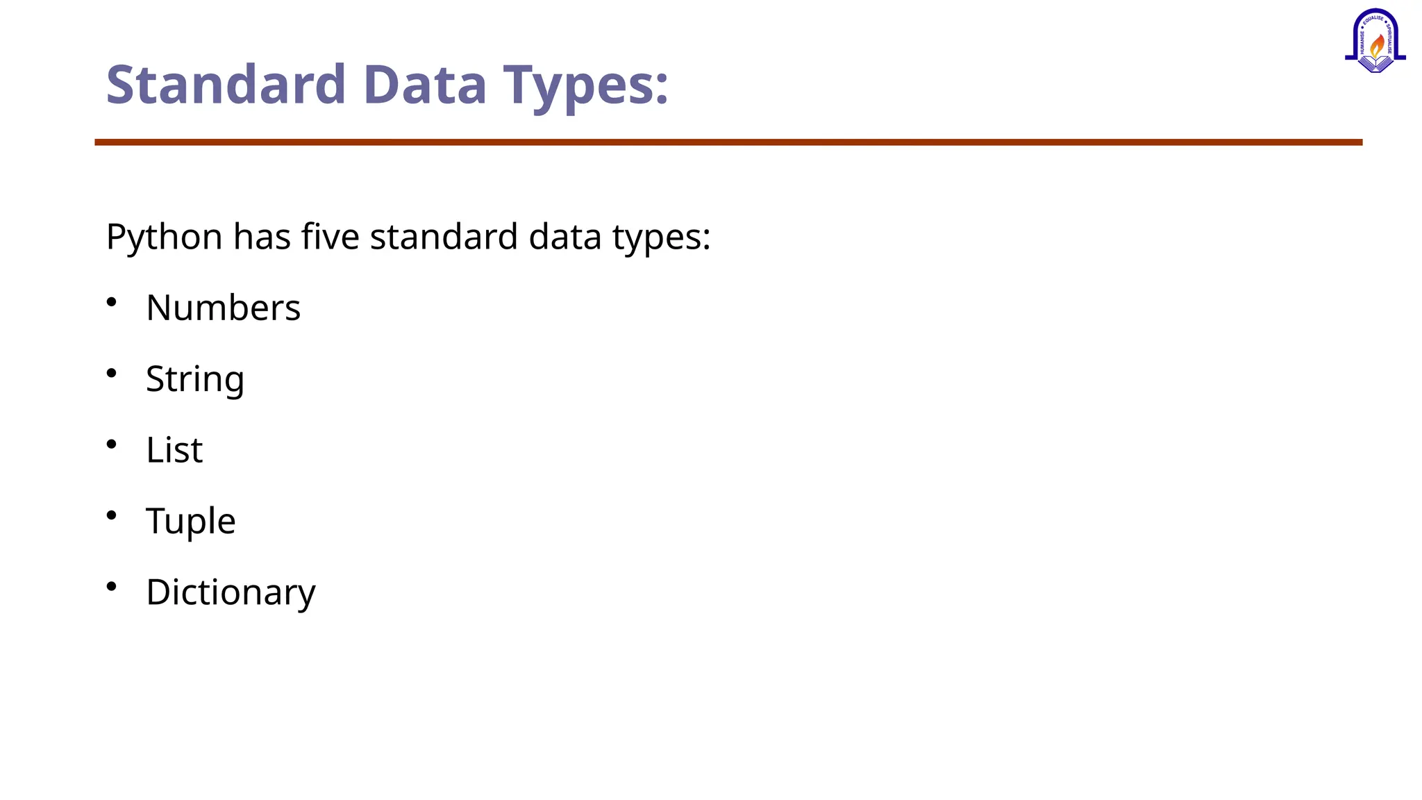 Standard Data Types: Python has five standard data types: • Numbers • String • List • Tuple • Dictionary 