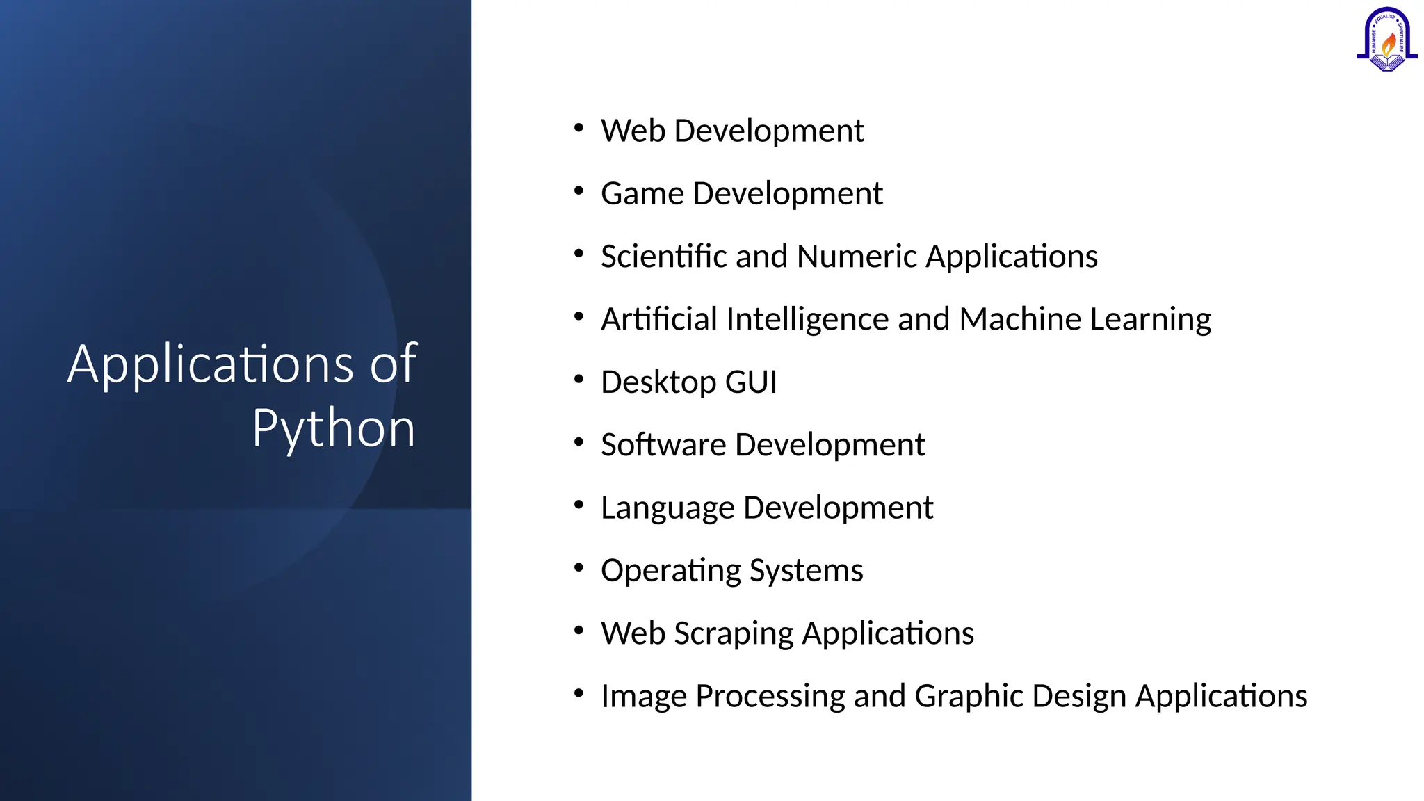 Applications of Python • Web Development • Game Development • Scientific and Numeric Applications • Artificial Intelligence and Machine Learning • Desktop GUI • Software Development • Language Development • Operating Systems • Web Scraping Applications • Image Processing and Graphic Design Applications 