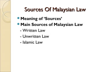 Sources Of Malaysian LawSources Of Malaysian Law
Meaning of ‘Sources’
Main Sources of Malaysian Law
- Written Law
- Unwr...