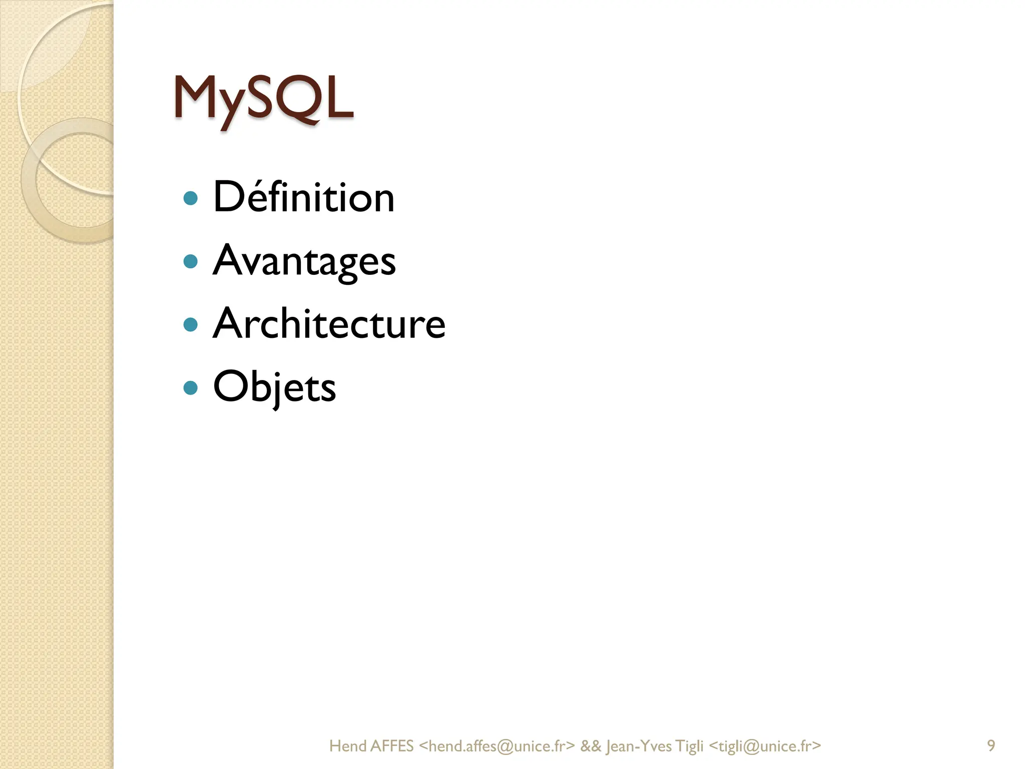 MySQL
 Définition
 Avantages
 Architecture
 Objets
Hend AFFES <hend.affes@unice.fr> && Jean-Yves Tigli <tigli@unice.fr> 9
 